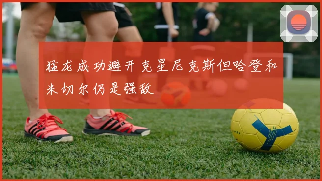 猛龙成功避开克星尼克斯但哈登和米切尔仍是强敌